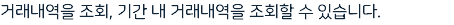 거래내역을 조회, 기간 내 거래내역을 조회할 수 있습니다.